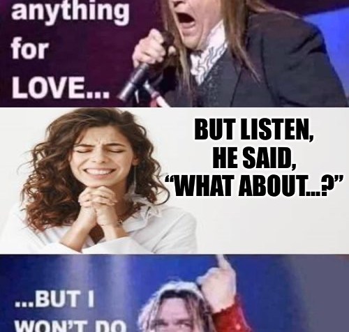 I’d do anything for love Except listen to a Tu quoque fallacy, a “whataboutism” distraction